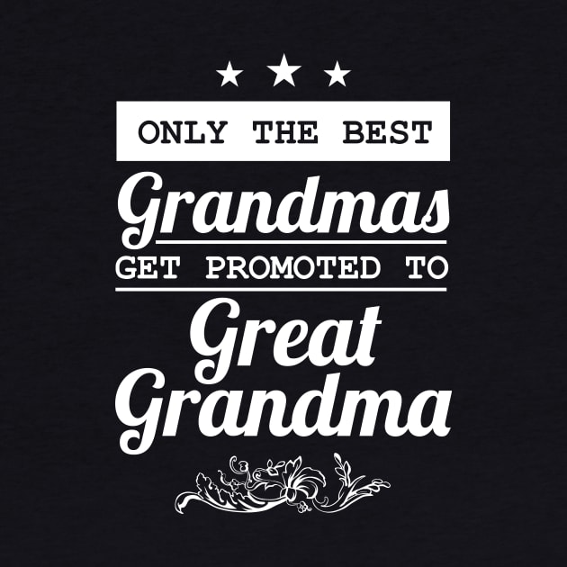 Only The Best Grandmas Get Promoted To Great Grandma by amalya